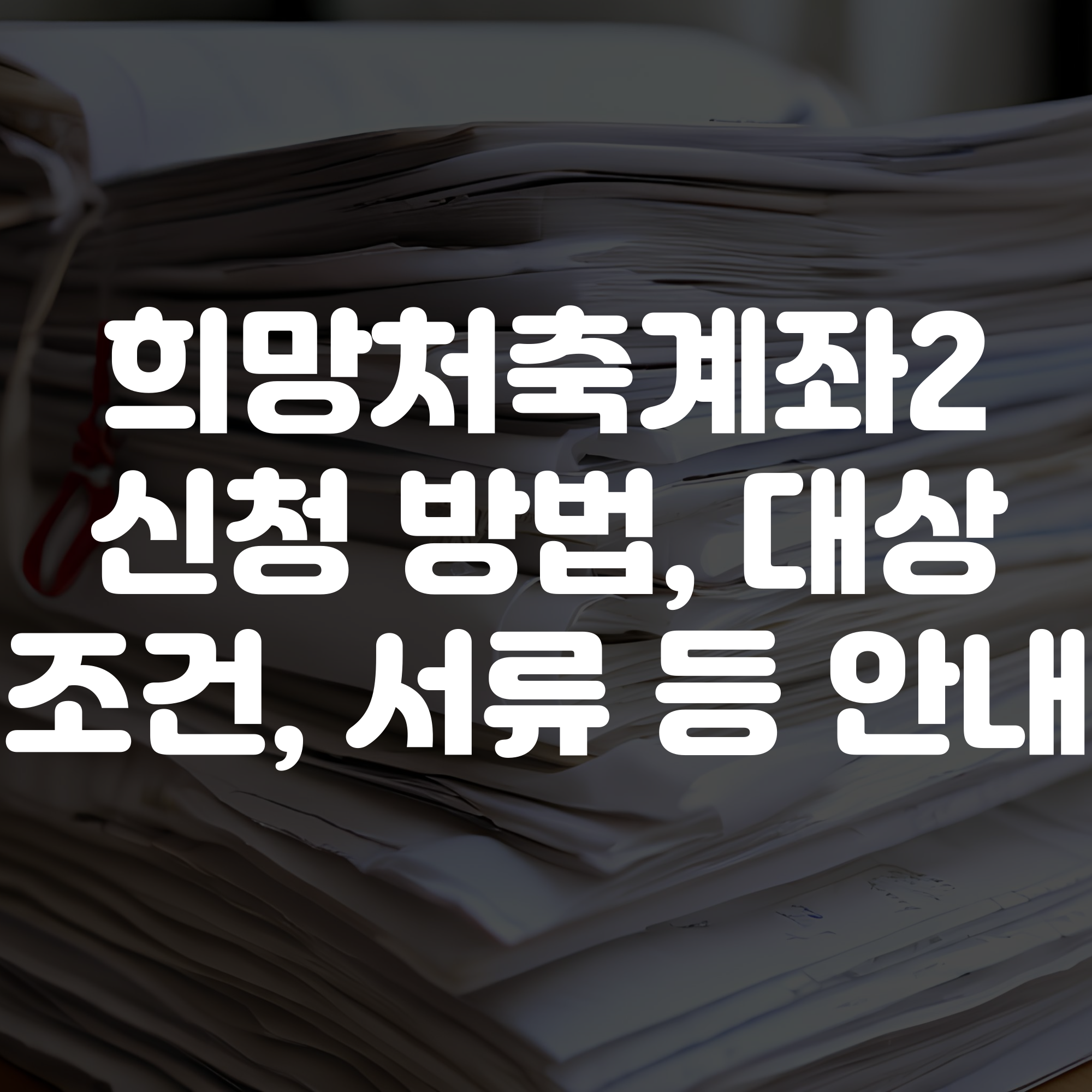 희망저축계좌2 신청 방법 및 조건 대상 서류 총정리